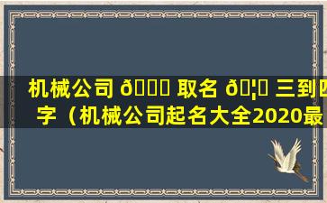 机械公司 🐕 取名 🦋 三到四字（机械公司起名大全2020最新版的）